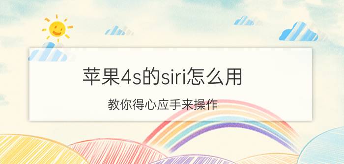 苹果4s的siri怎么用 教你得心应手来操作